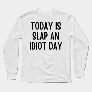 Today Is Slap An Idiot Day Long Sleeve T-Shirt